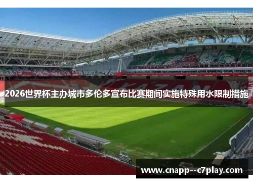 2026世界杯主办城市多伦多宣布比赛期间实施特殊用水限制措施 2026世界杯主办城市多伦多宣布比赛期间实施特殊用水限制措施