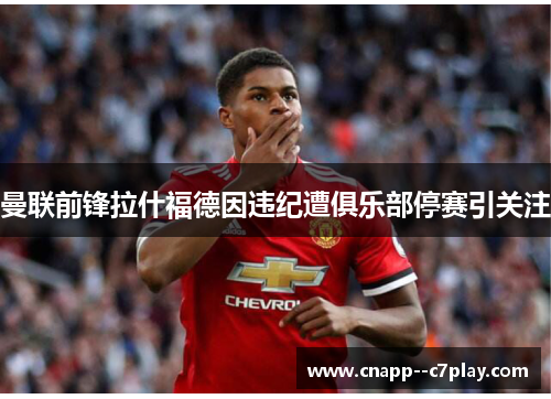 曼联前锋拉什福德因违纪遭俱乐部停赛引关注 曼联前锋拉什福德因违纪遭俱乐部停赛引关注
